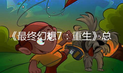 《最终幻想7：重生》总监谈剧情调整：这是开发中最敏感的一环 当时间变化让人感觉不真实时