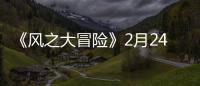 《风之大冒险》2月24日10:00上线