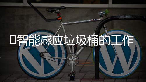 ‌智能感应垃圾桶的工作原理 当有物体进入微波场并移动时