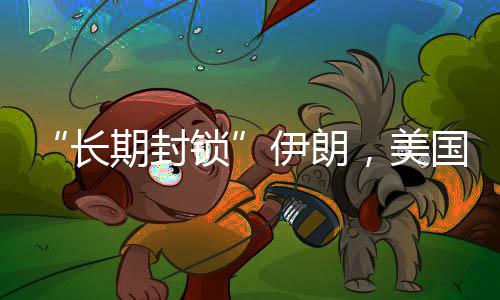 “长期封锁”伊朗，美国的财政扛得住吗？ 特朗普向助手下达了一个决定