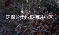 环保分类垃圾桶进小区