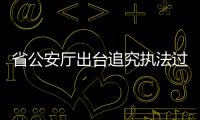 省公安厅出台追究执法过错40条细则 规范民警行为