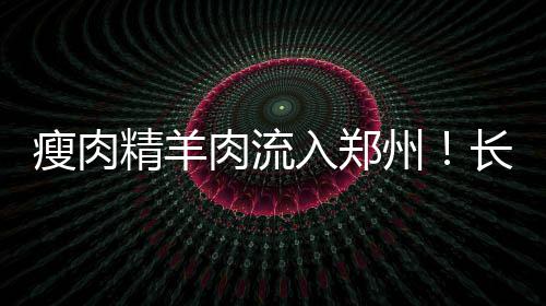 2017“感动中原”十大年度人物宣传推介活动昨日启动 瘦肉精羊肉流入郑州