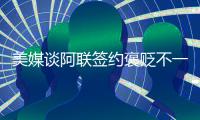 美媒谈阿联签约褒贬不一 名记赞湖人运作高回报