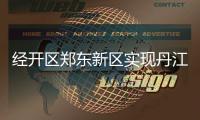 经开区郑东新区实现丹江水全覆盖 东周水厂将停用