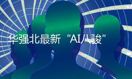 华强北最新“AI八骏”出炉 