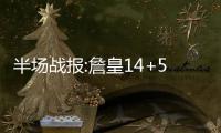 半场战报:詹皇14+5掀9