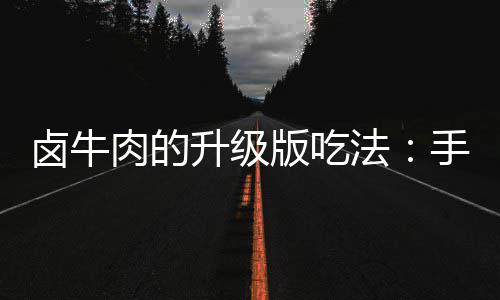 卤牛肉的升级版吃法：手撕牛肉拌杂蔬 卤牛趁热浇在辣椒粉上