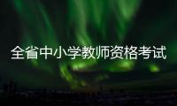 全省中小学教师资格考试9月5日~10日开启网上报名