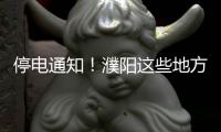 停电通知！濮阳这些地方要停电了 请相互转告