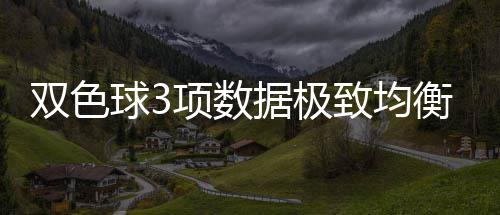 双色球3项数据极致均衡 红蓝同号或成制胜法宝 近6期开奖中已经出现了3次