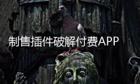 制售插件破解付费APP获利超十万元，两人获刑！