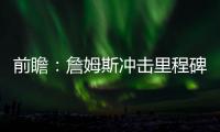 前瞻：詹姆斯冲击里程碑 骑士客场盼再灭尼克斯