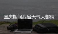 国庆期间我省天气大部晴好 局部有雨昼夜温差大