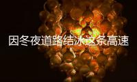 因冬夜道路结冰这条高速封道 大量货车滞留三门峡