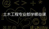 土木工程专业都学哪些课程？