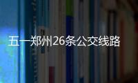 五一郑州26条公交线路增发车次 缩短发车时间