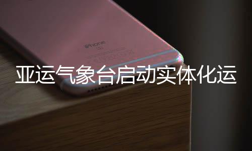 亚运气象台启动实体化运行 ”亚运气象台台长潘劲松介绍