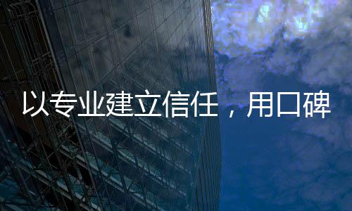 以专业建立信任，用口碑铸就行业标杆 用口在体育赛事分析领域