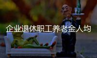 企业退休职工养老金人均增177.56元 11月发放到位