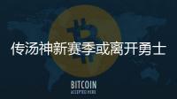 传汤神新赛季或离开勇士 掘金国王已抛来橄榄枝