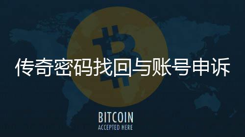 传奇密码找回与账号申诉流程指南 