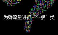 为赚流量进行“斗狠”类直播，13人被行拘！