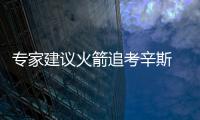 专家建议火箭追考辛斯  打包两将+选秀权送国王