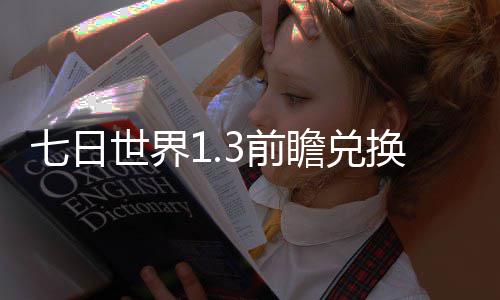 七日世界1.3前瞻兑换码有哪些 七日世界1.3前瞻兑换码2024最新大全 大家赶紧来抢先领取