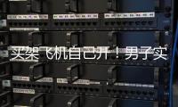 买架飞机自己开！男子实现“私家飞机梦”