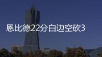 恩比德22分白边空砍32+13 76人扑灭热火取第4胜