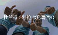杜兰特：对抢七充满信心 没必要为我的进攻担心