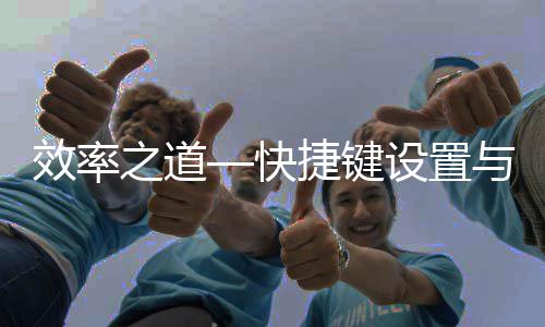 效率之道—快捷键设置与界面优化 