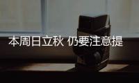 本周日立秋 仍要注意提防“秋老虎”发威