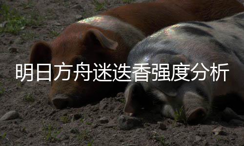 明日方舟迷迭香强度分析 而且是香强析6星的限定干员