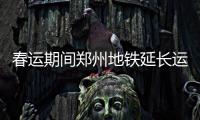 春运期间郑州地铁延长运营 至晚上11点