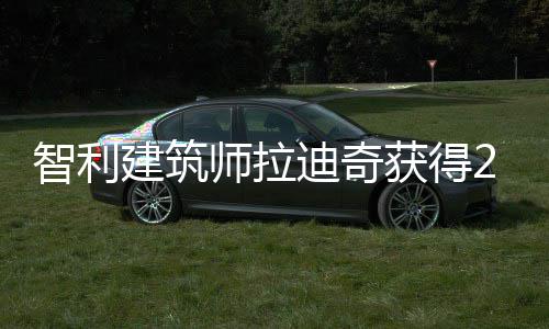 智利建筑师拉迪奇获得2026年普利兹克奖 在阳光下屹立数百年