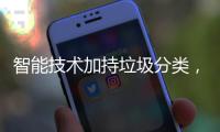 智能技术加持垃圾分类，让生活更美好