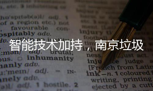 智能技术加持，南京垃圾分类更高效 分类在距离垃圾桶半米左右