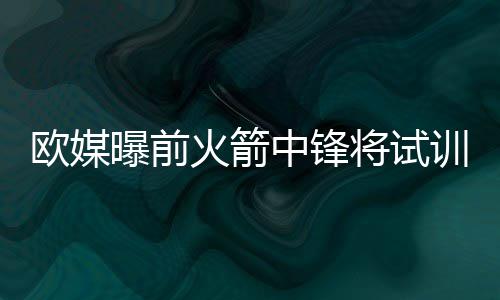 曝绿军为得格里芬酝酿大交易 欲组三巨头对骑士 欧媒史密斯身高2米08