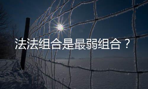 法法组合是最弱组合？ 法法法法组合没有一战之力