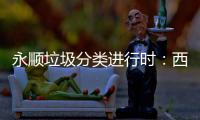 永顺垃圾分类进行时：西马庄社区开展宣传活动