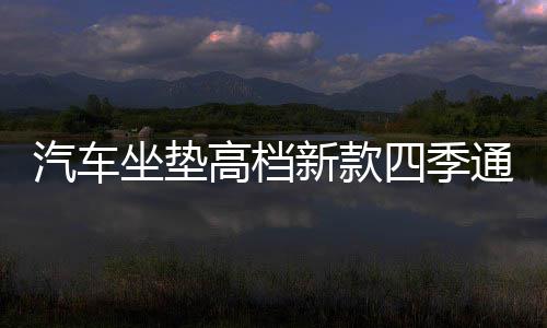 汽车坐垫高档新款四季通用小车布艺座套亚麻全包围坐套夏季座垫套 