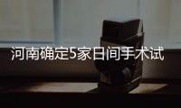 河南确定5家日间手术试点医院