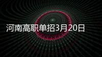 河南高职单招3月20日报名 被录取考生不再参加全国高考