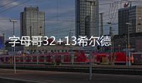 字母哥32+13希尔德21+4 雄鹿客场6人上双胜国王