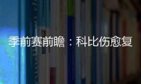 季前赛前瞻：科比伤愈复出 书豪背靠背战闪电侠