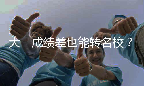 大一成绩差也能转名校？美本转学干货加持，逆袭不难 大成每一步都需要精准把控