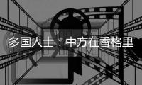 多国人士：中方在香格里拉对话会上清晰阐明立场