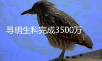 寻明生科完成3500万美元A+轮融资，加速构建下一代Tech